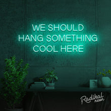 Load image into Gallery viewer, "We should give this neon sign a cool name" (Hang something cool here)
