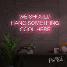 Load image into Gallery viewer, "We should give this neon sign a cool name" (Hang something cool here)