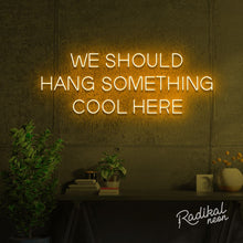 Load image into Gallery viewer, "We should give this neon sign a cool name" (Hang something cool here)