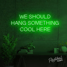 Load image into Gallery viewer, "We should give this neon sign a cool name" (Hang something cool here)