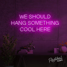 Load image into Gallery viewer, "We should give this neon sign a cool name" (Hang something cool here)