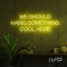 Load image into Gallery viewer, "We should give this neon sign a cool name" (Hang something cool here)