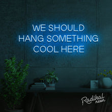 Load image into Gallery viewer, "We should give this neon sign a cool name" (Hang something cool here)