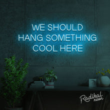 Load image into Gallery viewer, "We should give this neon sign a cool name" (Hang something cool here)