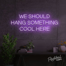 Load image into Gallery viewer, "We should give this neon sign a cool name" (Hang something cool here)