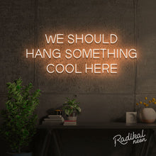 Load image into Gallery viewer, "We should give this neon sign a cool name" (Hang something cool here)
