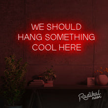 Load image into Gallery viewer, "We should give this neon sign a cool name" (Hang something cool here)