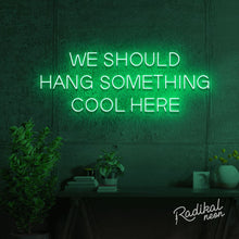 Load image into Gallery viewer, "We should give this neon sign a cool name" (Hang something cool here)
