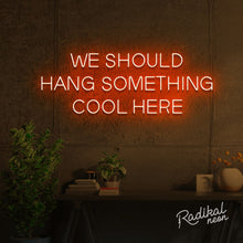 Load image into Gallery viewer, "We should give this neon sign a cool name" (Hang something cool here)