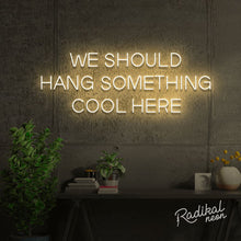 Load image into Gallery viewer, "We should give this neon sign a cool name" (Hang something cool here)