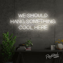 Load image into Gallery viewer, "We should give this neon sign a cool name" (Hang something cool here)