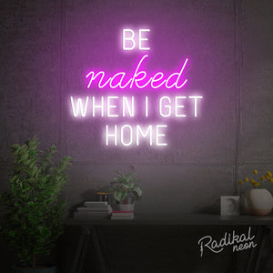 "Be naked" When I get home Neon Sign