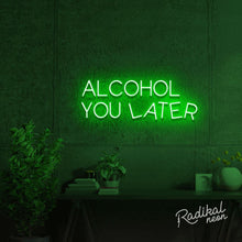 Load image into Gallery viewer, Alcohol You Later Neon Sign
