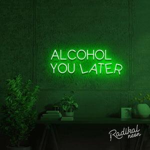 Alcohol You Later Neon Sign