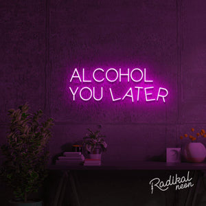 Alcohol You Later Neon Sign