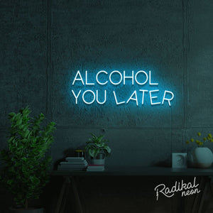 Alcohol You Later Neon Sign