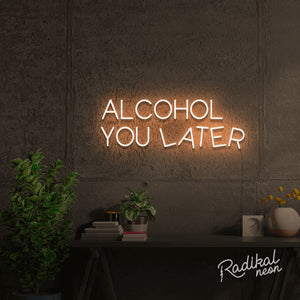 Alcohol You Later Neon Sign