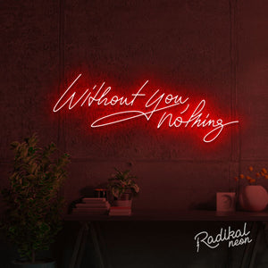 "With you, everything." Without you, nothing Neon Sign