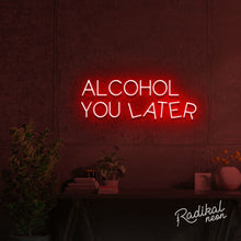 Load image into Gallery viewer, Alcohol You Later Neon Sign
