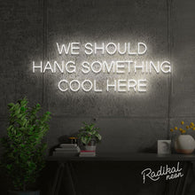 Load image into Gallery viewer, &quot;We should give this neon sign a cool name&quot; (Hang something cool here)
